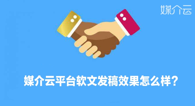 媒介云平臺軟文發(fā)稿效果怎么樣？