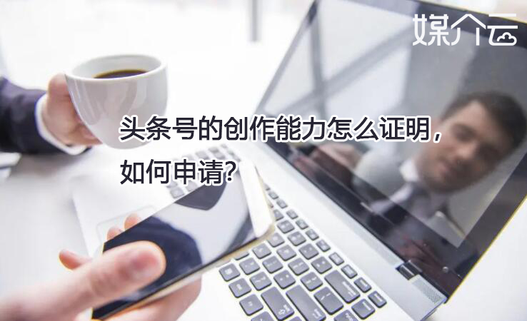 頭條號的創(chuàng)作能力怎么證明，如何申請？